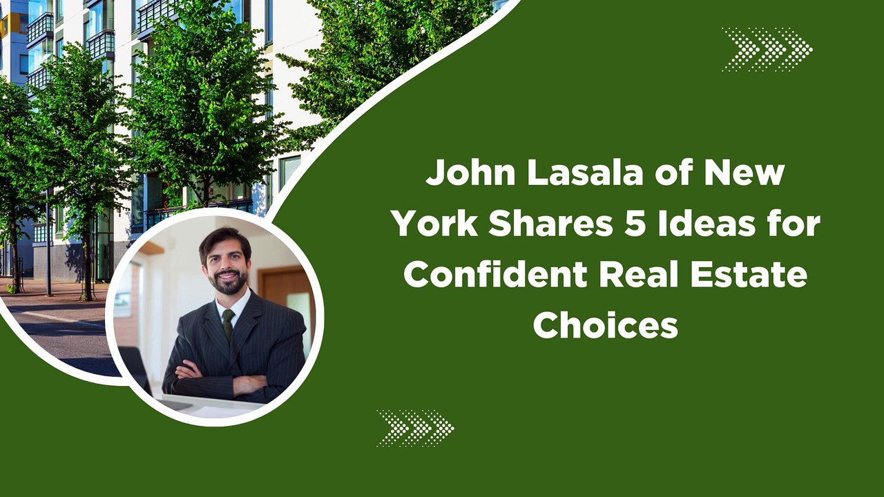 John Lasala of New York Shares 5 Ideas for Confident Real Estate Choices
