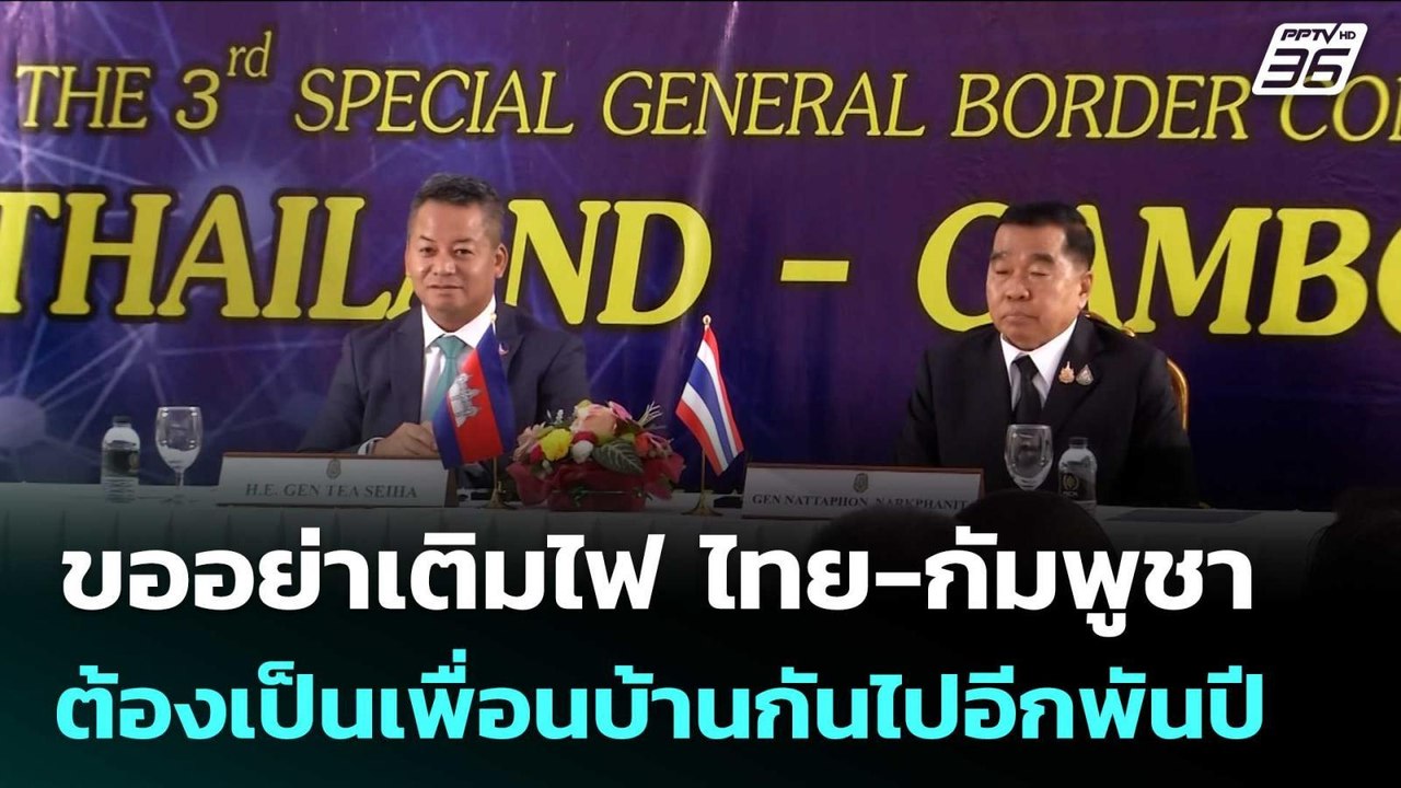 ขออย่าเติมไฟ ไทย-กัมพูชา ต้องเป็นเพื่อนบ้านกันไ...