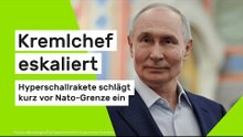 Kremlchef eskaliert - Hyperschallrakete schlägt kurz vor Nato-Grenze ein