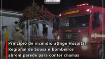 Princípio de incêndio atinge Hospital Regional de Sousa e bombeiros abrem parede para conter chamas