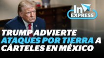 Trump anuncia ataques terrestres contra los cárteles mexicanos | Reporte Indigo
