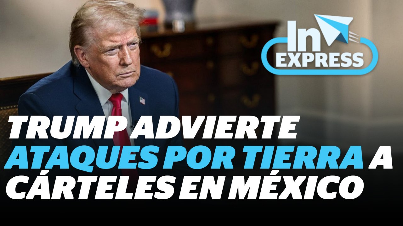 Trump anuncia ataques terrestres contra los cárteles mexicanos | Reporte Indigo
