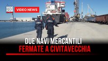 Due navi mercantili fermate a Civitavecchia