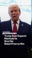 Trump Says Expects Machado to Give Her Nobel Prize to Him