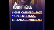 "KPAKASSEZ LES" ON DECORTIQUE LE MOT "KPAKA" DANS LE NOUCHI IVOIRIEN