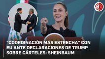 Sheinbaum instruye a Cancillería contactar a Rubio tras dicho de Trump sobre combate a cárteles