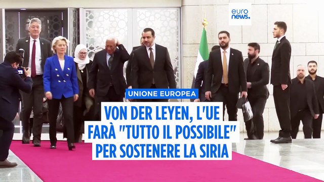 Von der Leyen incontra al-Sharaa: L'Europa farà tutto il possibile per sostenere la Siria
