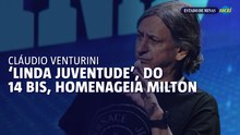 Cláudio Venturini explica homenagem a Milton Nascimento em “Linda Juventude”