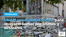 UNAM usa realidad virtual para apoyar traumas por sismos y desastres