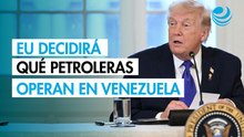 Trump asegura que EU decidirá qué petroleras pueden operar en Venezuela