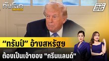“ทรัมป์” อ้างสหรัฐฯ ต้องเป็นเจ้าของ "กรีนแลนด์" กันรัสเซีย-จีนยึด | ทันโลก EXPRESS |10 ม.ค. 69