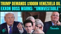 Trump Demands $100BN for Venezuela Oil as Exxon CEO DROPS BOMBSHELL: ‘Country Is UNINVESTABLE’