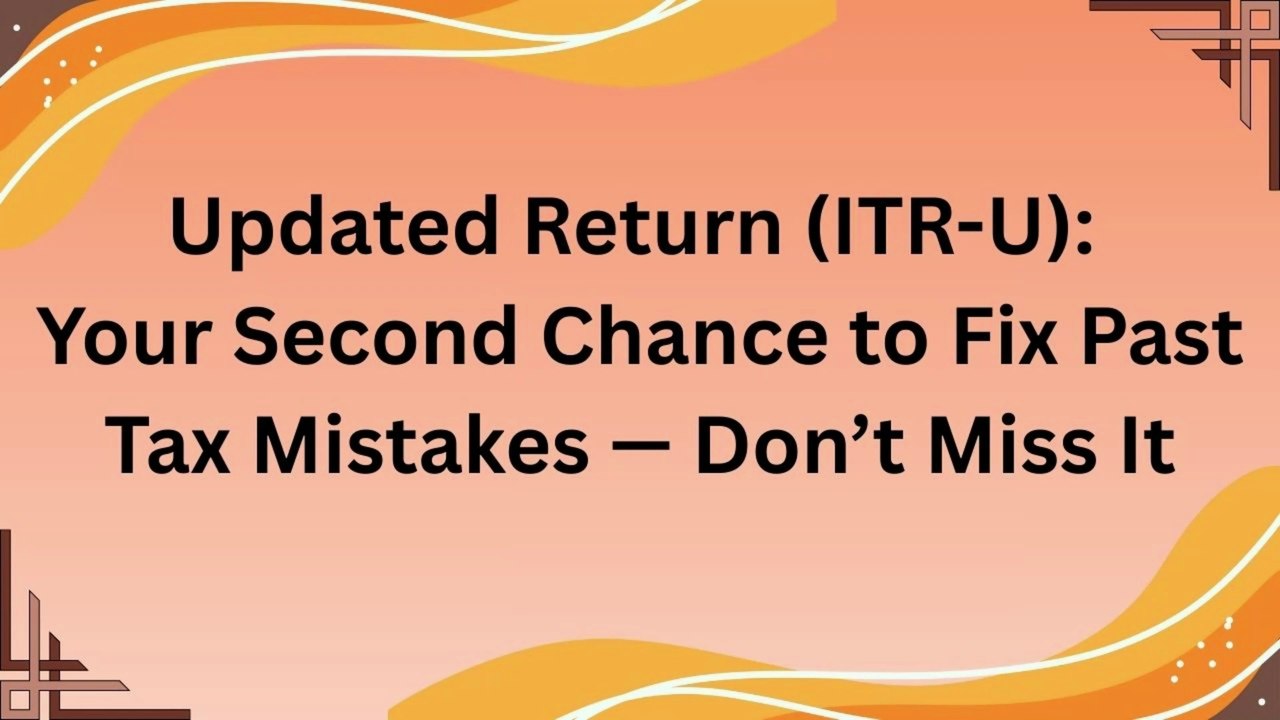 Updated Return ITR-U Your Second Chance to Fix Past Tax Mistakes- Don’t Miss It