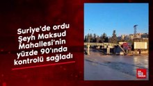Suriye'de ordu, Şeyh Maksud Mahallesi'nin yüzde 90'ında kontrolü sağladı
