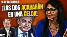 La Retaguardia #852 / ¡Zapatero es tan irrelevante como Delcy! ¡Los dos acabarán en una celda!