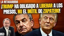 La Retaguardia #853 / ¡Trump ha obligado a liberar a los presos, no el inútil de Zapatero!