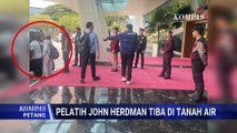 Pelatih Baru Timnas Indonesia John Herdman Tiba di Tanah Air | KOMPAS PETANG