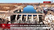 Şanlıurfa'da sulama kanalında kaybolan sürücü 13 gündür aranıyor
