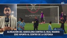 Alineación del Barcelona contra el Real Madrid: Eric apunta al centro de la defensa