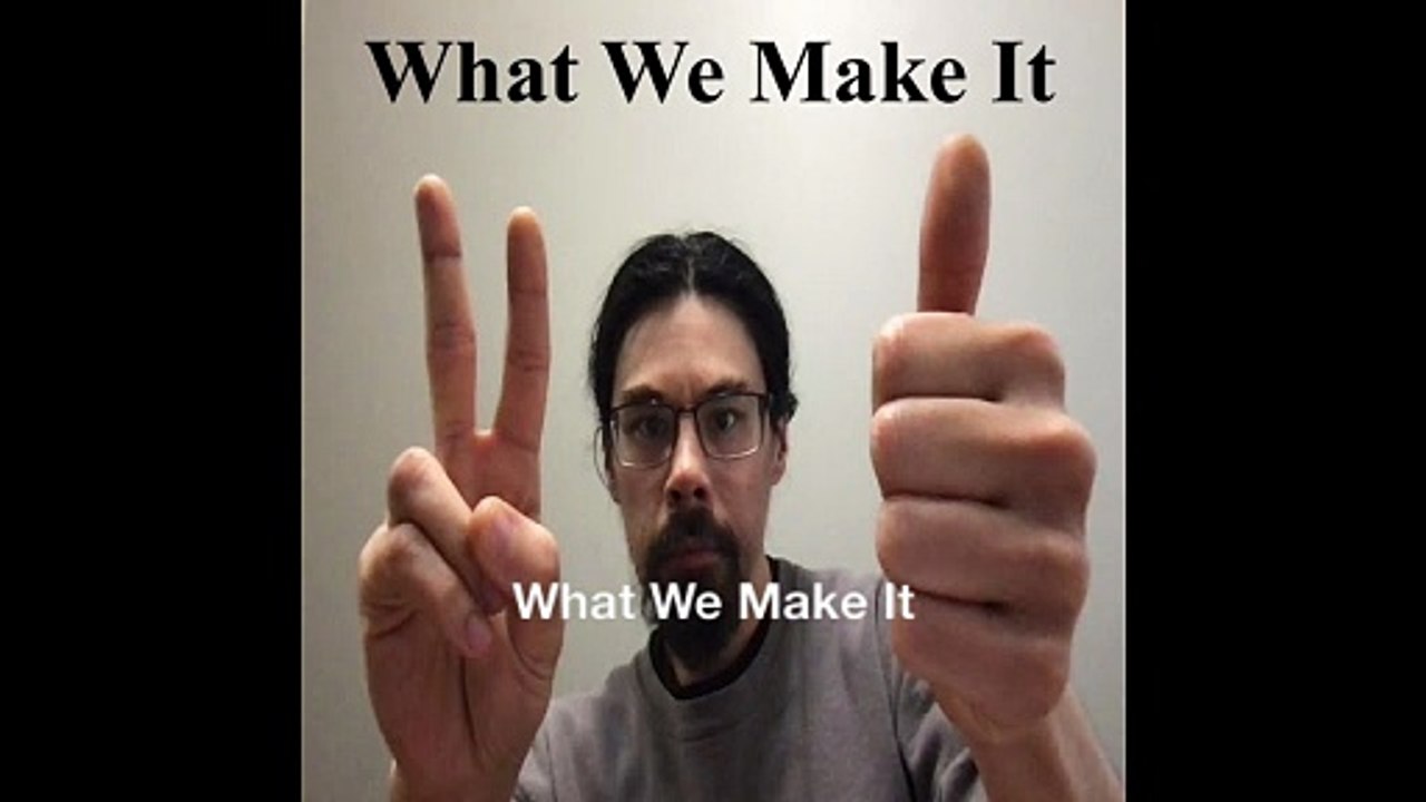 What We Make It