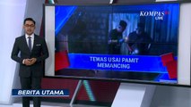 Izin Pamit Mancing ke Istri, Pria Ditemukan Tewas Dengan Sejumlah Luka | BERITA UTAMA