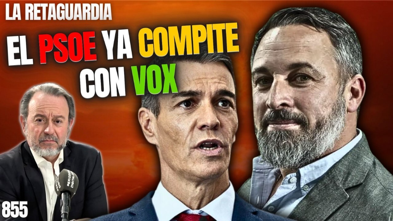 La Retaguardia #855 / ¡El PSOE se estrella con Sánchez y ya compite con Vox!