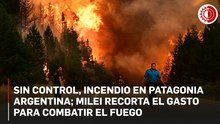 Sin control, incendio en Patagonia argentina; Milei recorta el gasto para combatir el fuego