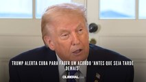 Trump alerta Cuba para fazer um acordo 'antes que seja tarde demais'