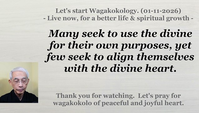 Many seek to use the divine for their own purposes, yet few seek to align themselves with .... 01-11-2026