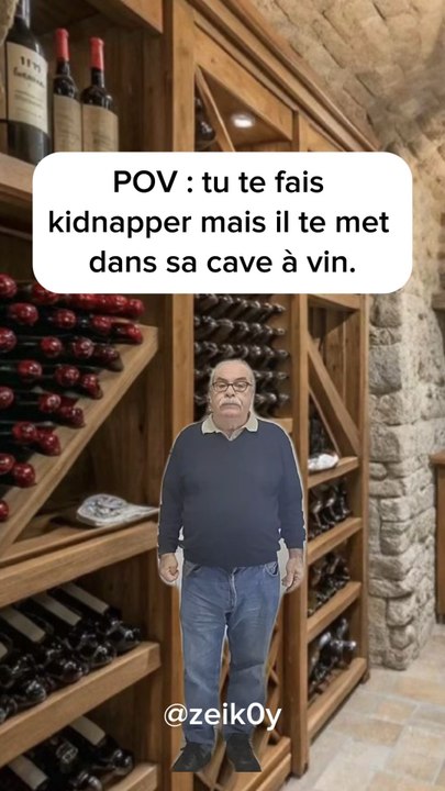 POV : tu te fais kidnapper mais il te met dans sa cave à vin.