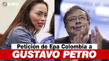 Epa Colombia le hace esta PETICIÓN a Gustavo Petro