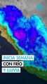 Segunda tormenta invernal y frente frío 27 marcarán el inicio de semana con lluvias y frío extremo