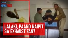 Lalaki, paano naipit sa exhaust fan? | GMA Integrated Newsfeed