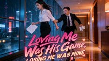 Loving Me Was His Game Losing Me Was Mine Drama Movies English Sub