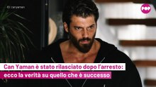 Can Yaman è stato rilasciato dopo l'arresto: ecco la verità su quello che è successo