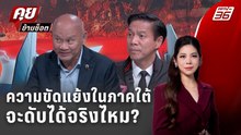 Exclusive Talk | เจาะนโยบายความขัดแย้งในภาคใต้จะดับได้จริงไหม? | คุยข้ามช็อต