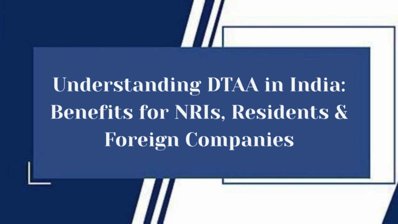 Understanding DTAA in India: Benefits for NRIs, Residents & Foreign Companies