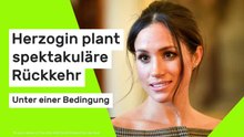 Meghan Markle: Herzogin plant spektakuläre Rückkehr - unter einer Bedingung
