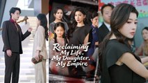 Reclaiming My Life, My Daughter, My Empire Chinese drrama EngSub