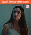 Girl gets stopped at airport security 😔