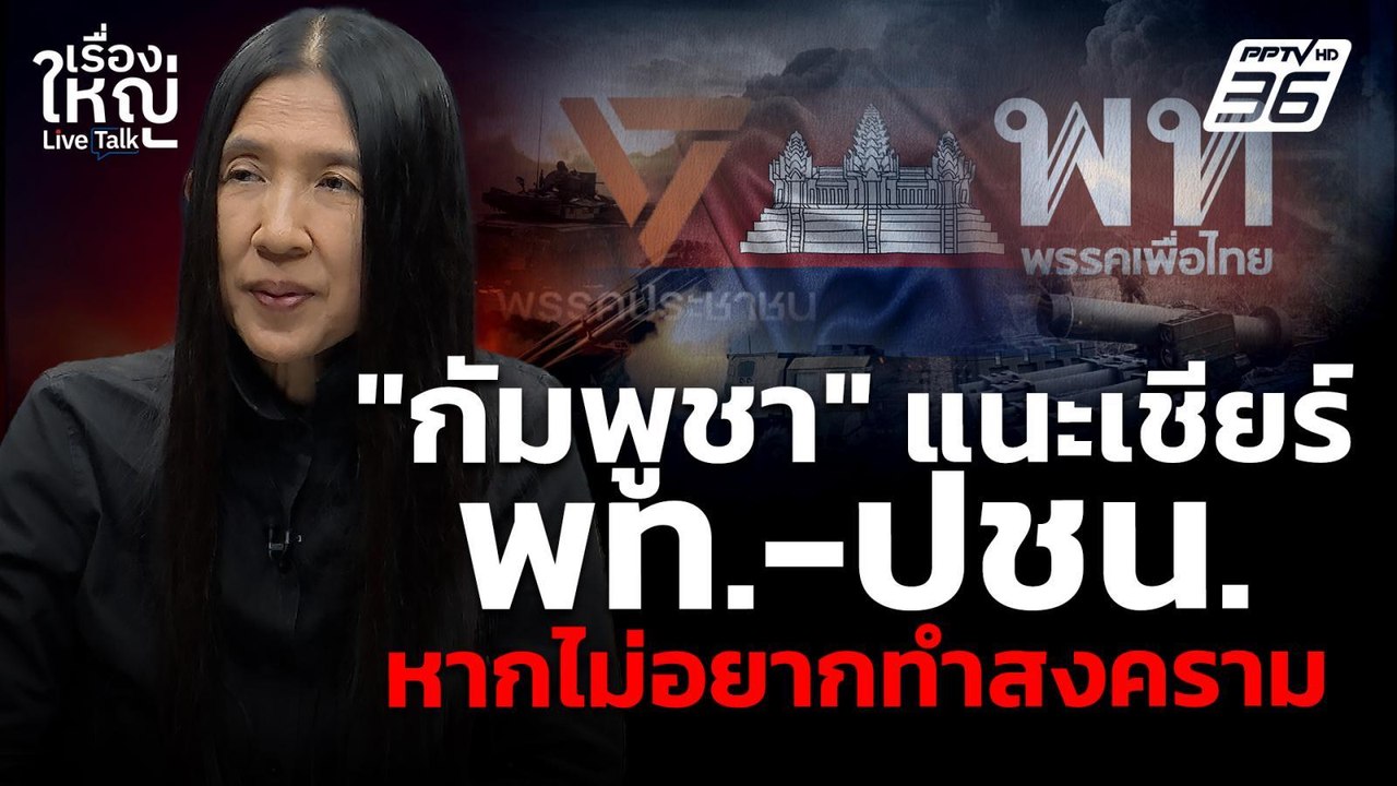 เหิม! รมต.กัมพูชา แนะเชียร์ พท.-ปชน. หากไม่อยาก...