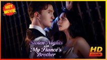 Stolen Nights with My Fiance's Brother | Full Movie HD - Best Drama ShortFilms Hot Romance Love Love Triangle Dark