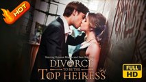 Divorce to Be the Top Heiress | Full Movie HD -Romance Sweet Romance Modern Dysfunctional-Family Goofy Intimate Romantic Sentimental Suspenseful USA Hospital Mansion Office Contemporary All Ages Billionaire CEO Heiress/Socialite