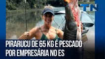 Pirarucu de 65 kg é pescado por empresária no ES