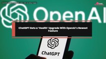 ChatGPT Gets a ‘Health’ Upgrade With OpenAI’s Newest Feature