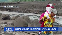 Dampak Banjir Lahar Semeru, Warga Lumajang Harus Gendong Anak Sekolah Seberangi Sungai | SAPA PAGI