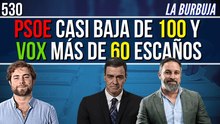 La Burbuja #530 / Caída brutal del PSOE y Vox supera los 60 escaños (según encuestas)