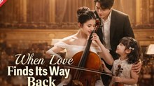 When Love Finds Its Way Back Drama Movies English Sub