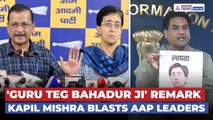'Guru Teg Bahadur Ji' Remark | Kapil Mishra SLAMS Atishi, Targets Kejriwal