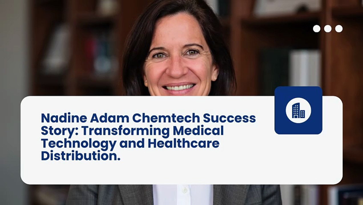 Nadine Adam Chemtech Success Story Transforming Medical Technology and Healthcare Distribution.